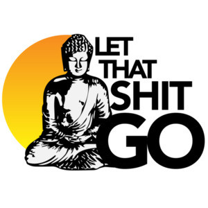 Let that shit go - Buddha T-Shirt - Inspirational T-Shirt