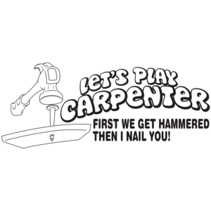 Let's Play Carpenter - First We Get Hammered Then I Nail You T-shirt