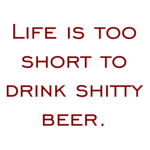 Life is too short to drink shitty beer. Shirt