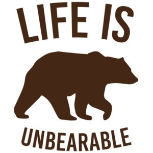 Life is unbearable - funny t-shirt