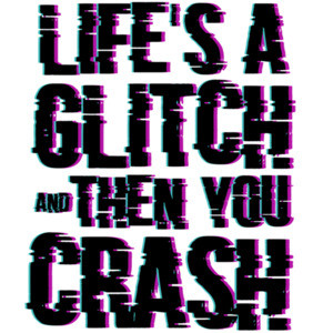 Life's a glitch and then you crash - cool t-shirt