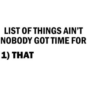 List Of Things Ain't Nobody Got Time For Shirt