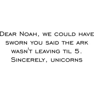 Dear Noah, we could have sworn you said the ark wasn't leaving til 5. Sincerely, unicorns. Funny T-shirt Shirt