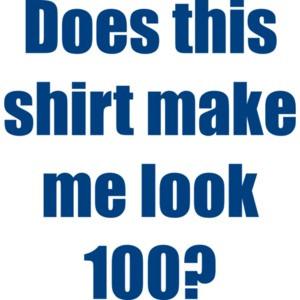 Does this shirt make me look 100? Hundred 100 birthday T-Shirt