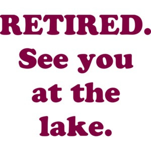RETIRED. See you at the lake. Shirt