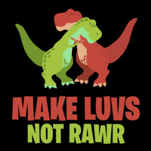 Make Luvs Not Rawr - Funny T-REX Donosaur t-shirt