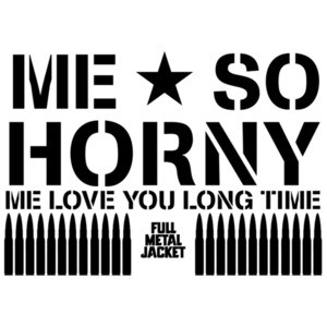Me so horny - me love you long time - Full Metal Jacket - 80's T-Shirt