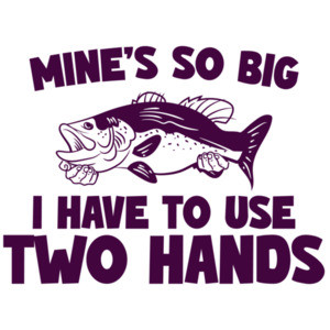Mine's So Big I have To Use Two Hands - Funny Fishing T-Shirt