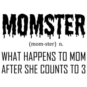 Momster Definition - noun. What happens to mom after she counts to 3 - funny mom t-shirt