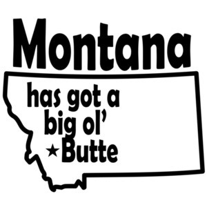 Montana has got a big ol' Butte - Montana T-shirts