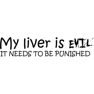 My Liver Is Evil And Needs To Be Punished - Funny Drinking Shirt