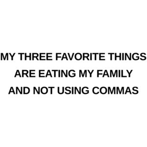My three favorite things are eating my family and not using commas - funny grammar t-shirt