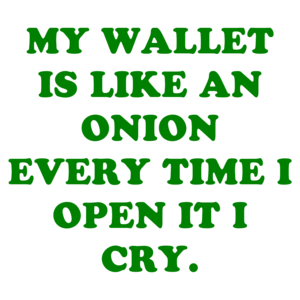 MY WALLET IS LIKE AN ONION EVERY TIME I OPEN IT I CRY. Shirt