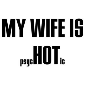 My Wife is Hot (Psychotic) T-Shirt