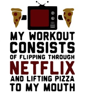 My workout consists of flipping through netflix and lifting pizza to my mouth. Exercise T-Shirt