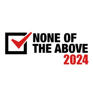 None Of The Above 2024 Election Shirt