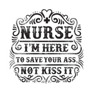 Nurse I'm Here To Save Your Ass Not Kiss It T-Shirt