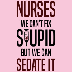 Nurses - we can't fix stupid but we can sedate it - funny nurse t-shirt