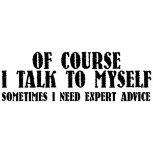 Of Course I Talk To Myself, Sometimes I Need Expert Advice T-Shirt