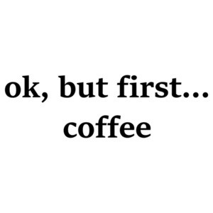 ok, but first... coffee. Coffee T-Shirt
