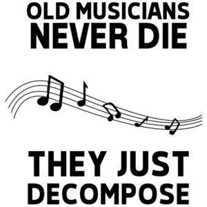 Old Musicians never die they just decompose - funny musician t-shirt
