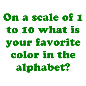 On a scale of 1 to 10 what is your favorite color in the alphabet? Shirt