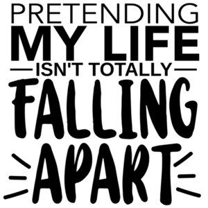 Pretending my life isn't toally falling apart - funny sarcastic t-shirt