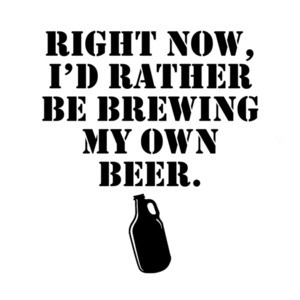 Right Now I'd Rather Be Brewing My Own Beer T-Shirt