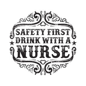 Safety First Drink With A Nurse T-Shirt
