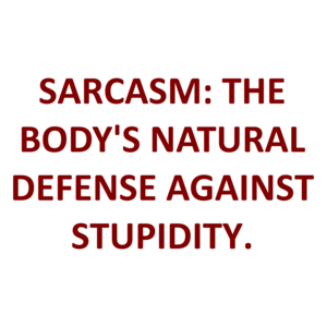 SARCASM: THE BODY'S NATURAL DEFENSE AGAINST STUPIDITY. Shirt