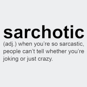 Sarchotic (adj.) when you’re so sarcastic, people can’t tell whether you’re joking or just crazy. - funny sarcastic t-shirt