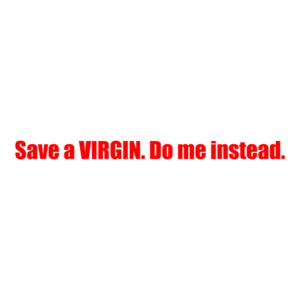 Save A Virgin. Do Me Instead. Shirt