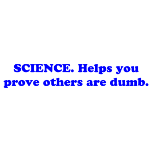 SCIENCE. Helps you prove others are dumb. Shirt
