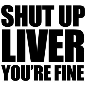 Shut up liver you're fine. Drinking T-shirt