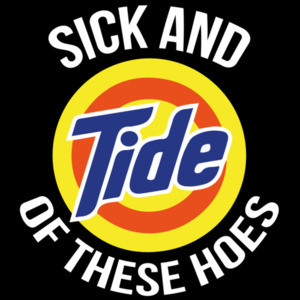 Sick and Tide of These Hoes - funny pun parody t-shirt