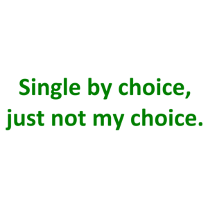 Single by choice, just not my choice. Shirt