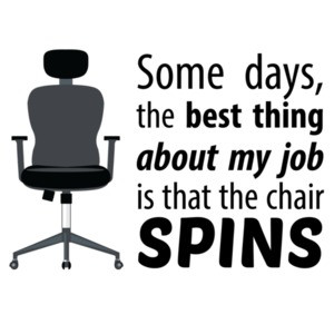 Some days, the best thing about my job is that the chair spins - work office humor - funny t-shirt