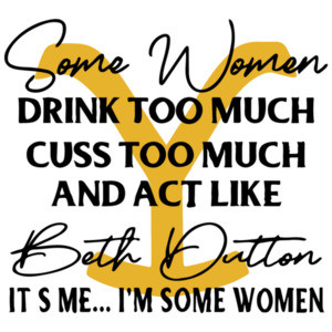 Some Women Drink Too Much... It's Me I'm Some Women
