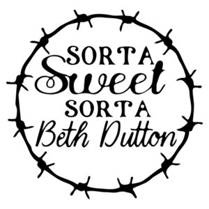 Sorta Sweet Sorta Beth Dutton