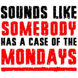 Sounds like somebody has a case of the Mondays - Office Space - 90's T-Shirt