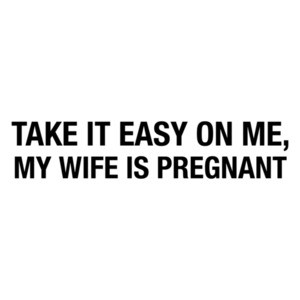 Take it Easy on Me My Wife is Pregnant Shirt