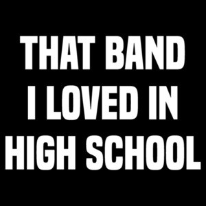 That band I loved in high school - funny t-shirt