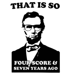 That is so four score & seven years ago - Abraham Lincoln T-Shirt