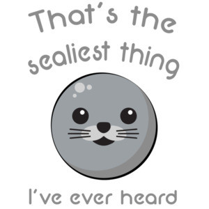 That's the sealiest thing I've ever heard - funny pun t-shirt