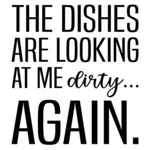 The dishes are looking at me dirty again. Funny T-Shirt