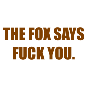 THE FOX SAYS FUCK YOU. Shirt