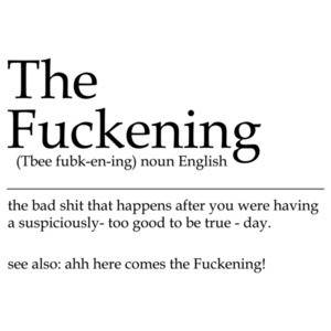 The Fuckening - the bad shit that happens after you were having a too good to be true day. Funny T-Shirt