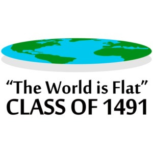 The World is Flat - Class of 1491 - Flat Earther T-Shirt