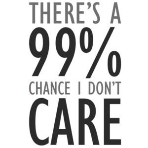 There's a 99% chance I don't care - sarcastic t-shirt