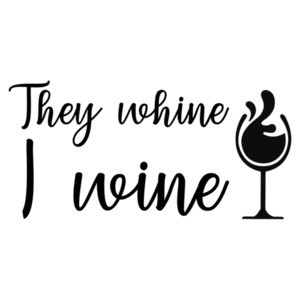 They whine - I wine - funny wine t-shirt